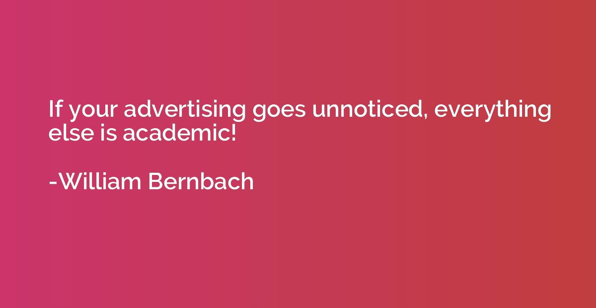 If your advertising goes unnoticed, everything else is acade
