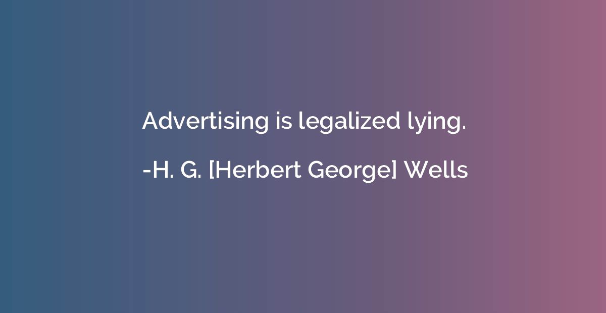 Advertising is legalized lying.