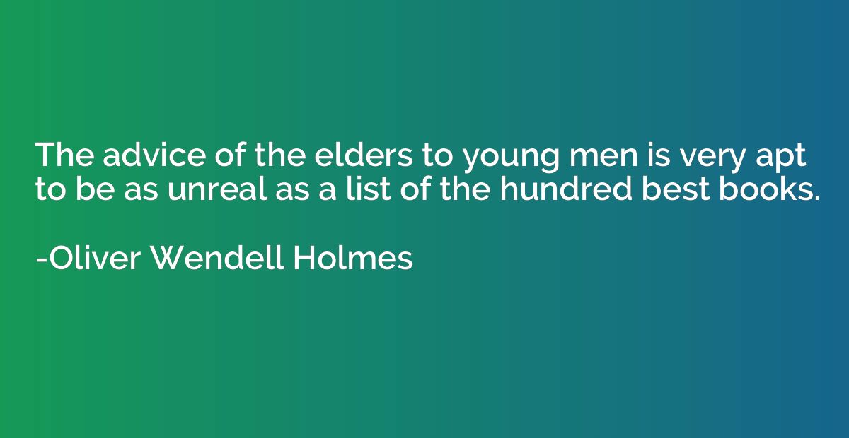The advice of the elders to young men is very apt to be as u
