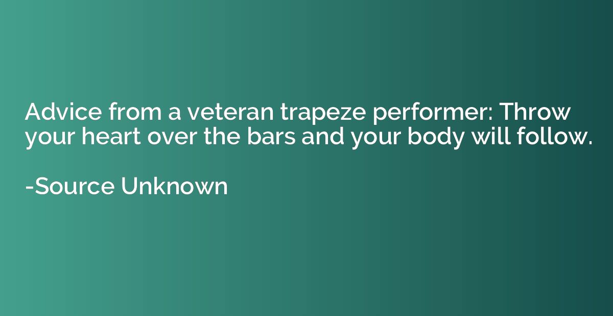 Advice from a veteran trapeze performer: Throw your heart ov