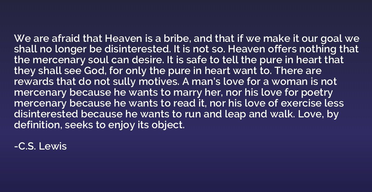 We are afraid that Heaven is a bribe, and that if we make it