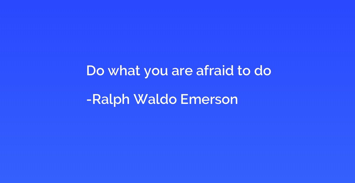 Do what you are afraid to do