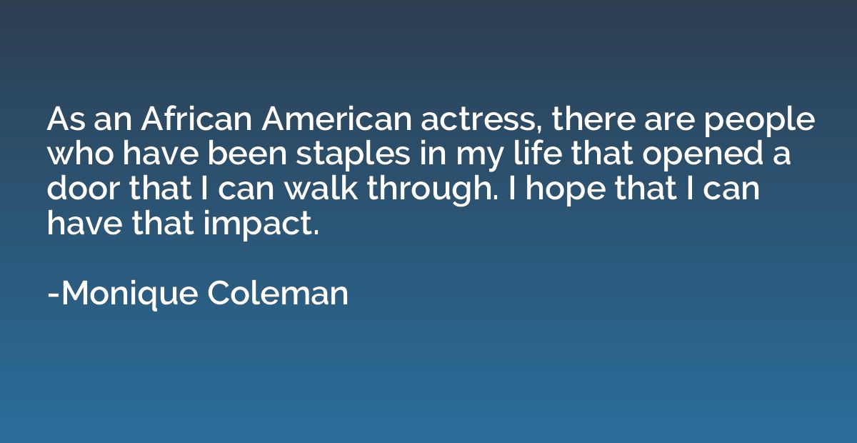 As an African American actress, there are people who have be