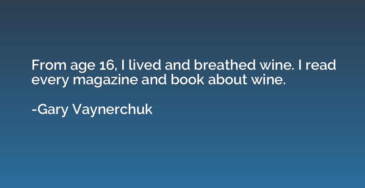 From age 16, I lived and breathed wine. I read every magazin