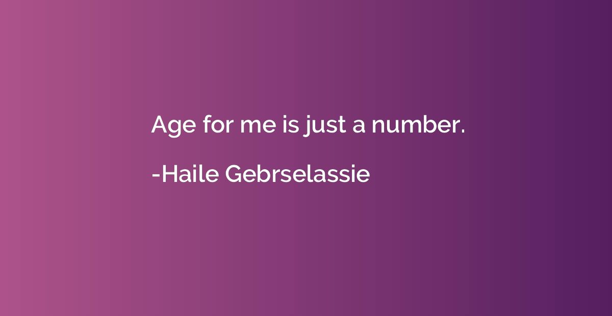 Age for me is just a number.