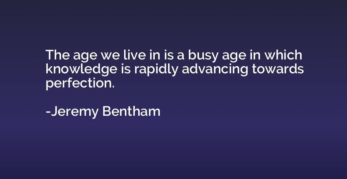 The age we live in is a busy age in which knowledge is rapid