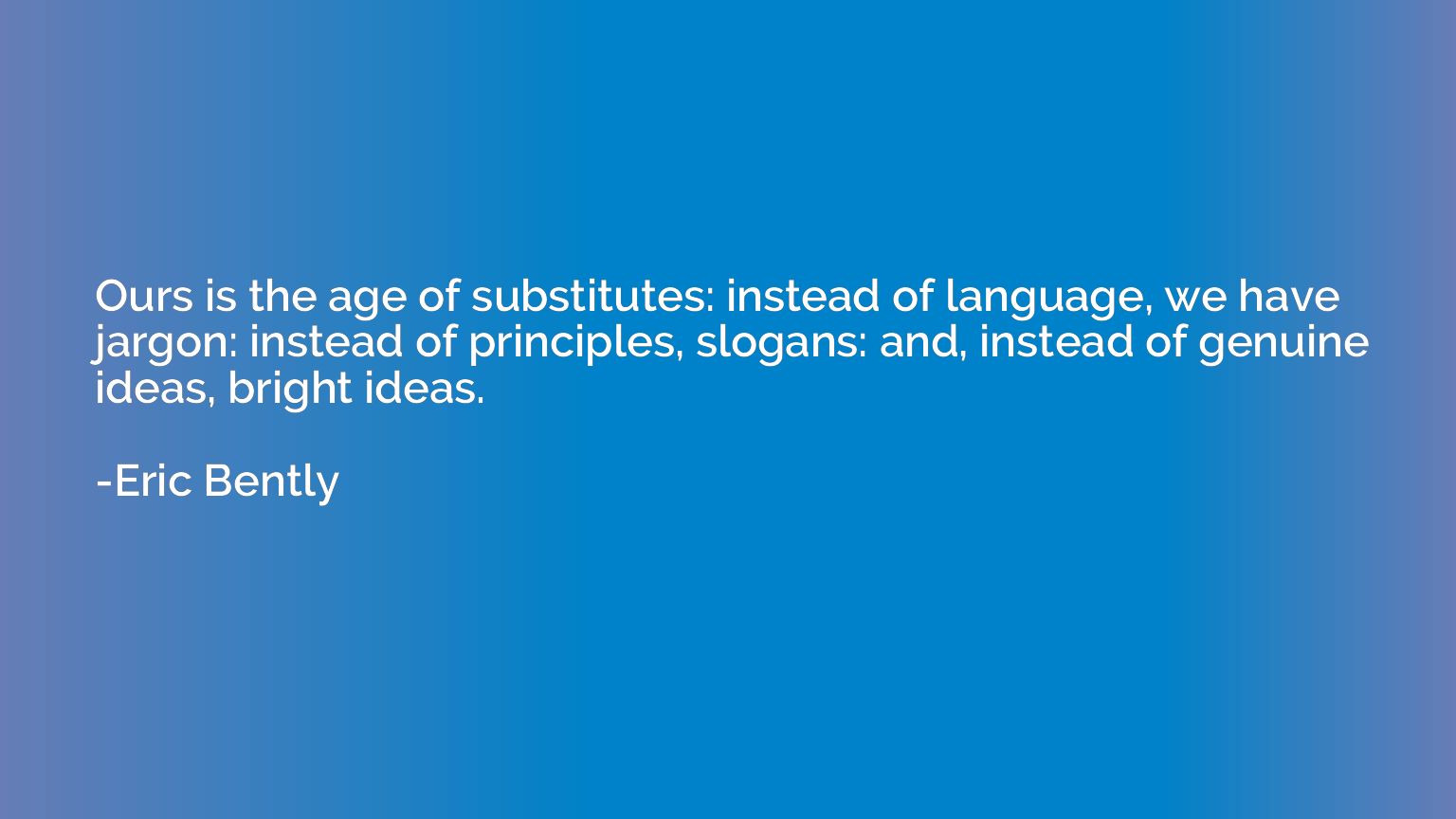 Ours is the age of substitutes: instead of language, we have