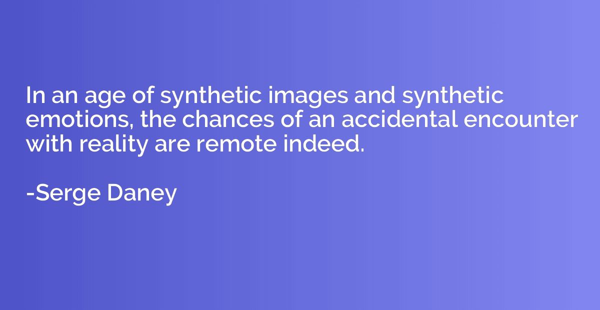 In an age of synthetic images and synthetic emotions, the ch