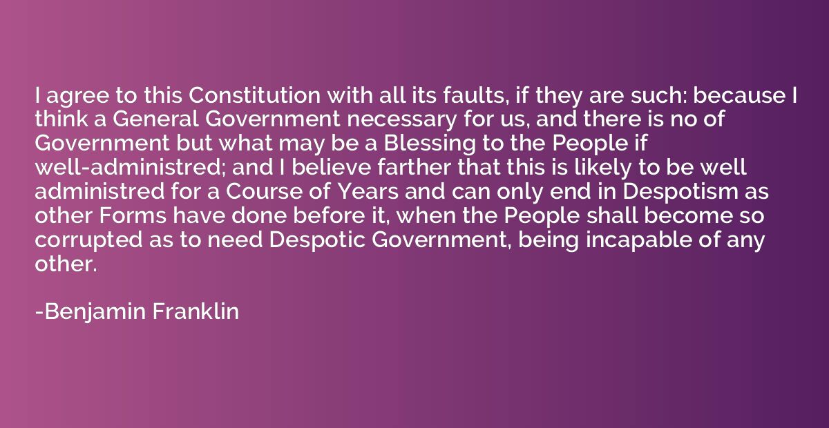 I agree to this Constitution with all its faults, if they ar