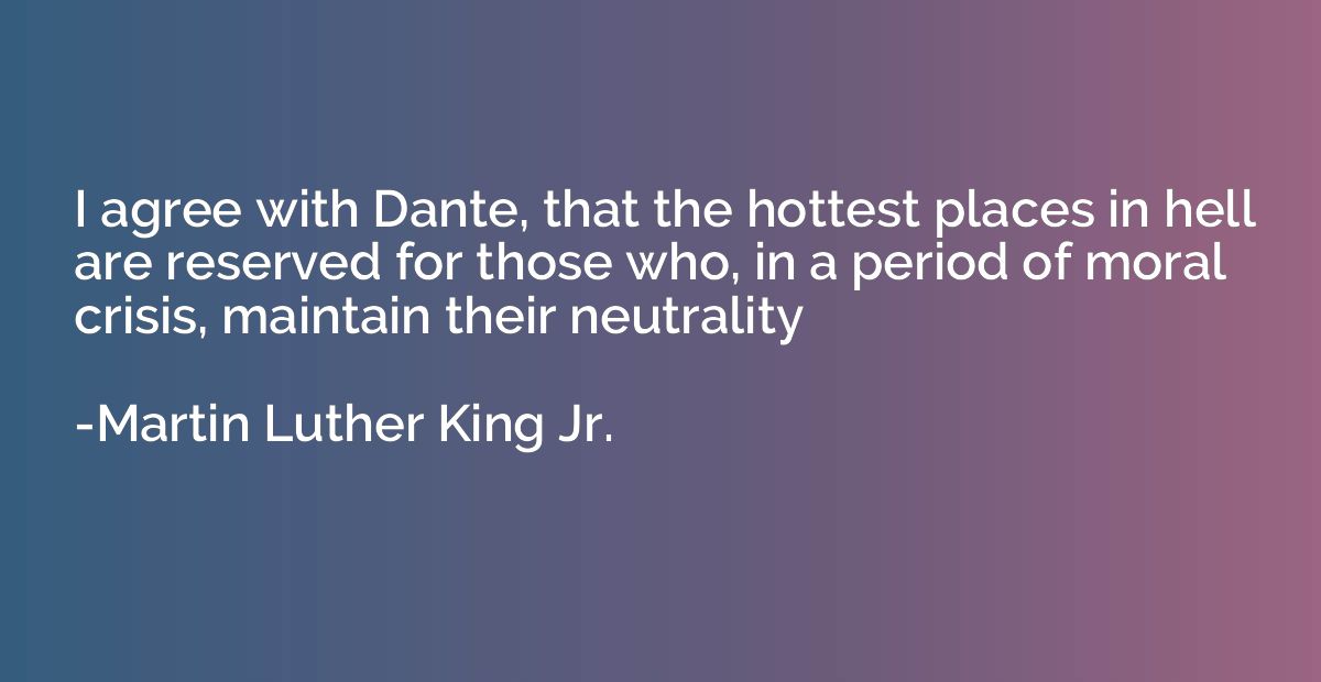 I agree with Dante, that the hottest places in hell are rese