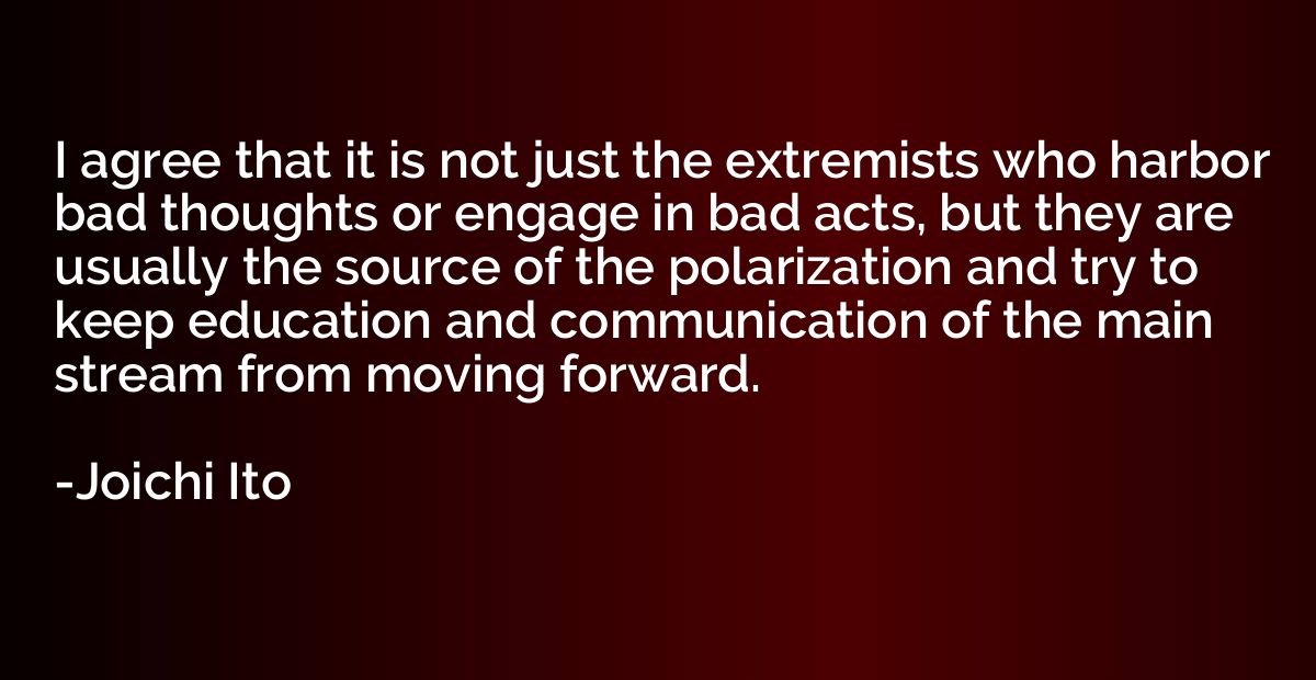 I agree that it is not just the extremists who harbor bad th