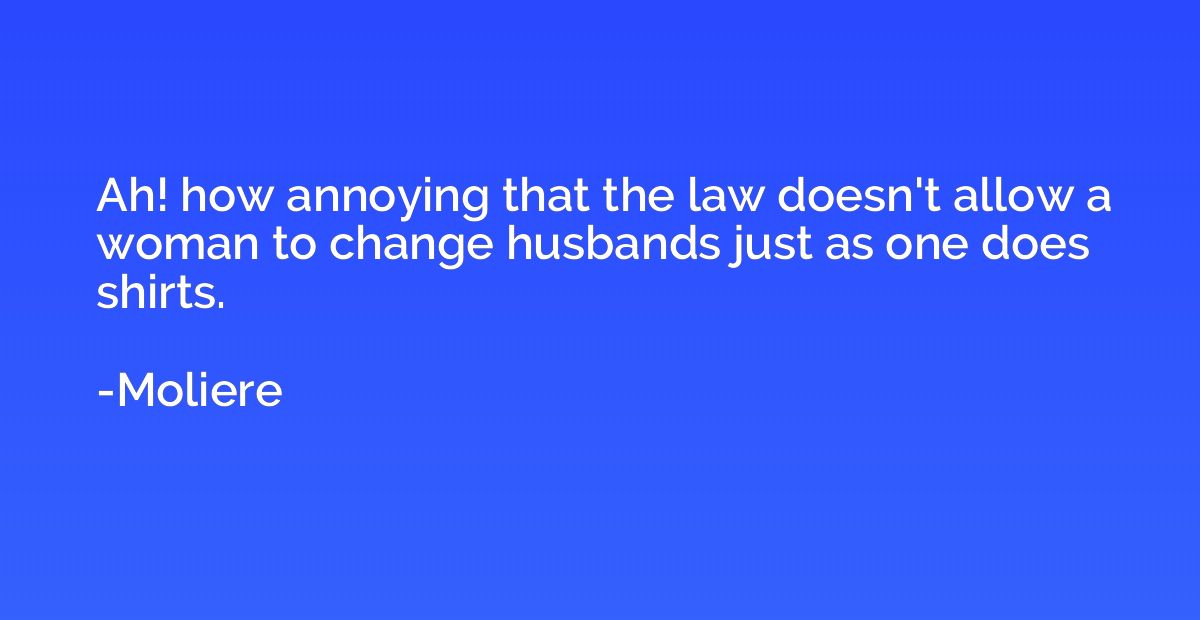 Ah! how annoying that the law doesn't allow a woman to chang