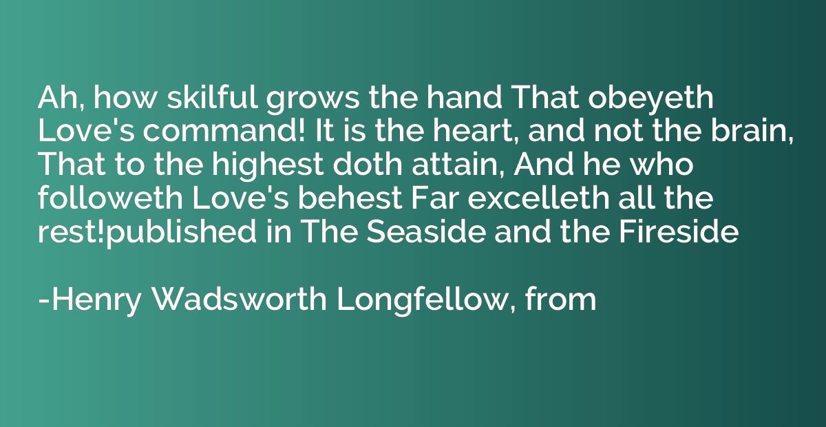 Ah, how skilful grows the hand That obeyeth Love's command! 