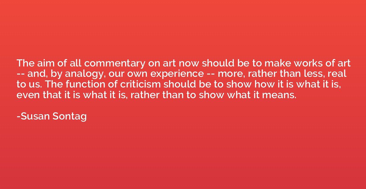 The aim of all commentary on art now should be to make works