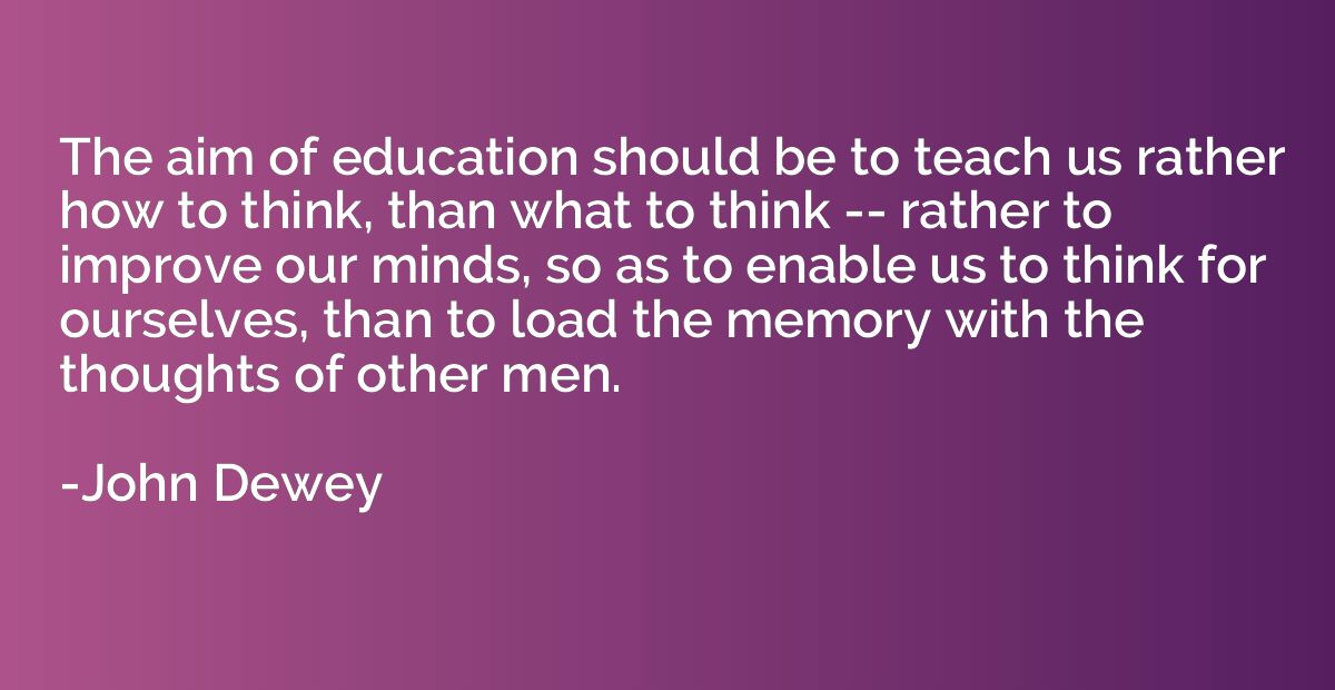The aim of education should be to teach us rather how to thi