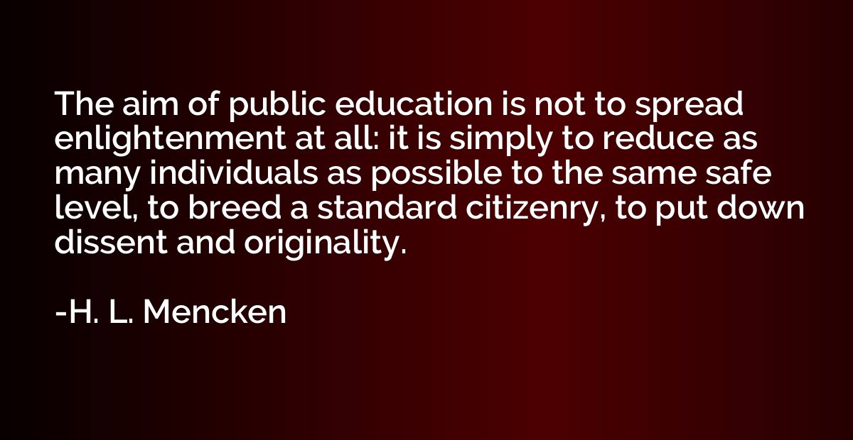 The aim of public education is not to spread enlightenment a
