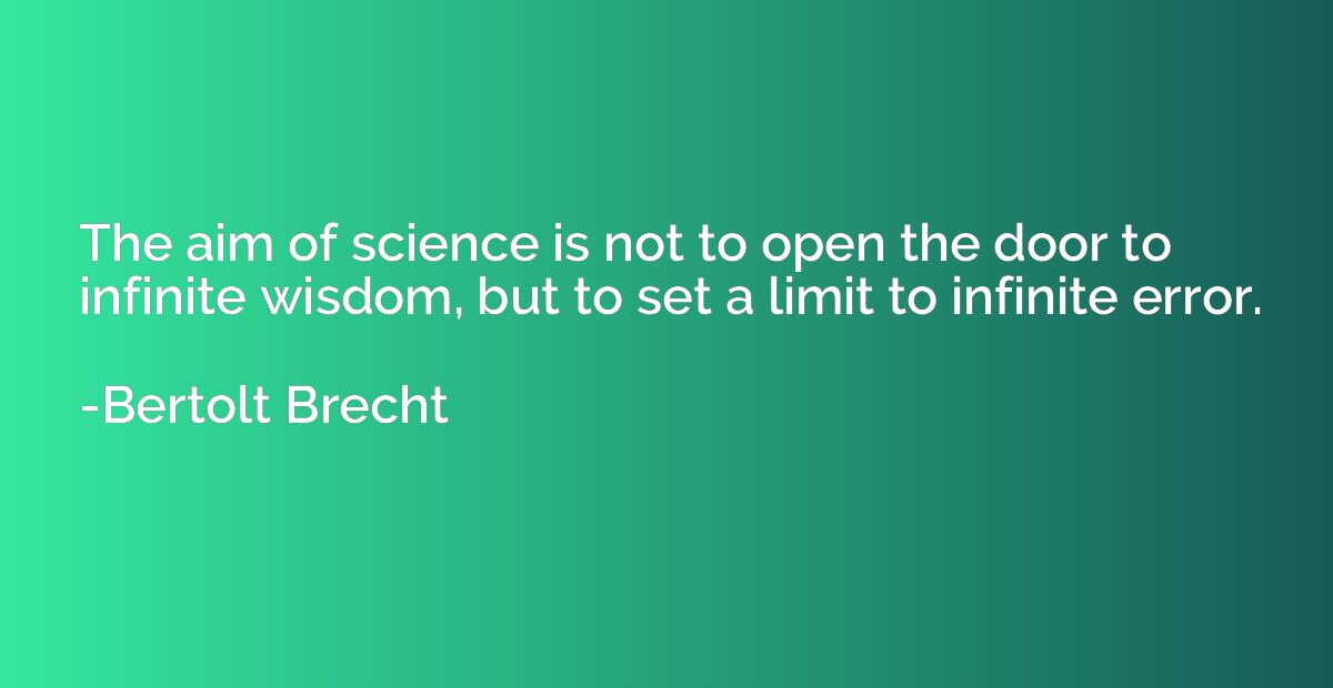 The aim of science is not to open the door to infinite wisdo