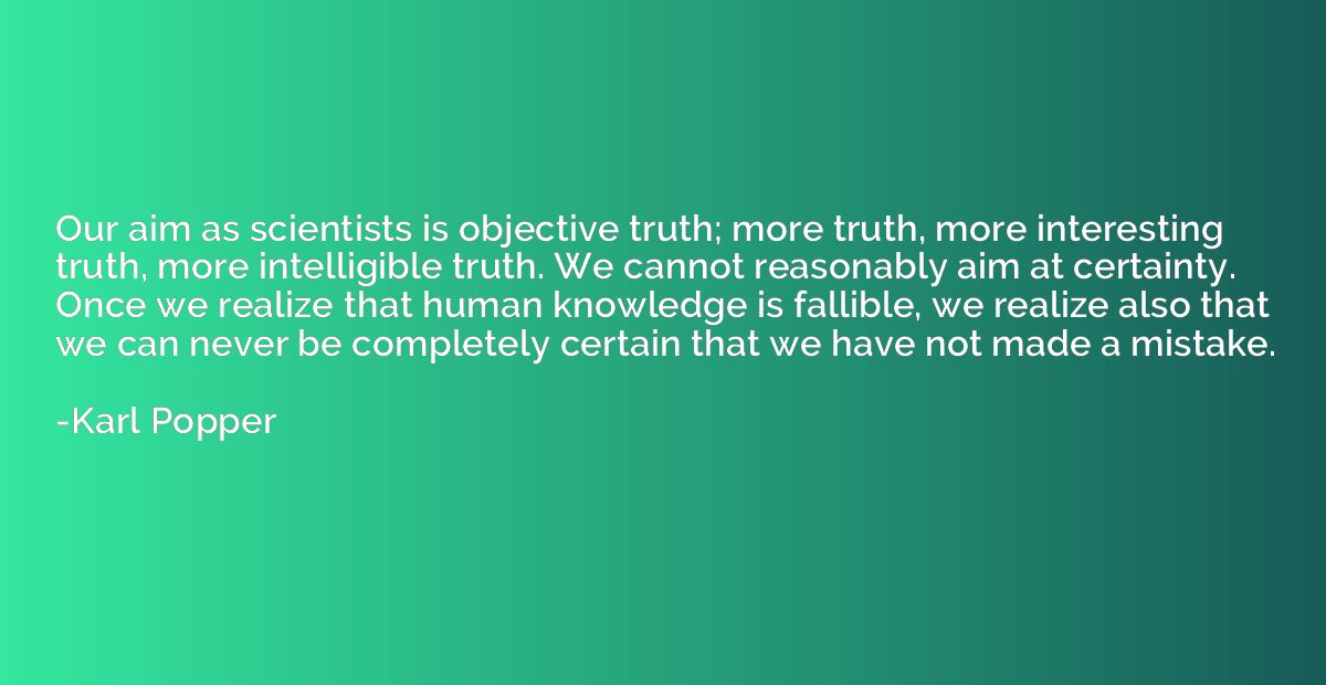 Our aim as scientists is objective truth; more truth, more i
