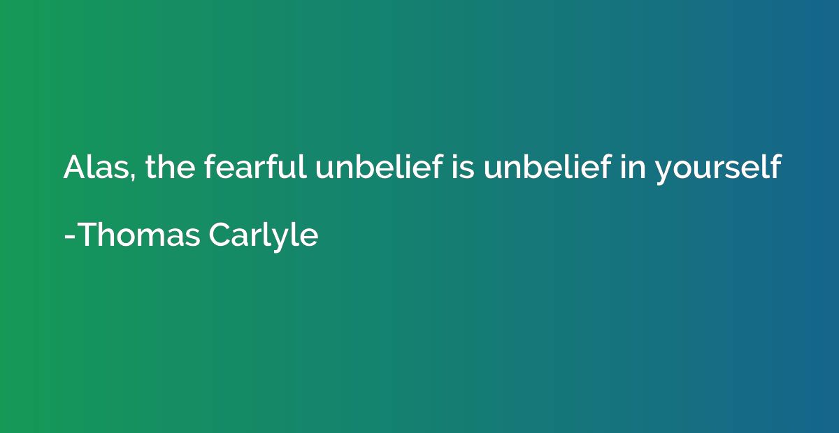 Alas, the fearful unbelief is unbelief in yourself