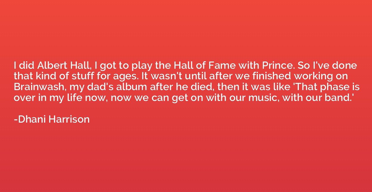 I did Albert Hall, I got to play the Hall of Fame with Princ