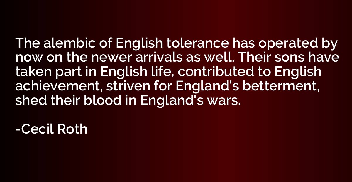 The alembic of English tolerance has operated by now on the 