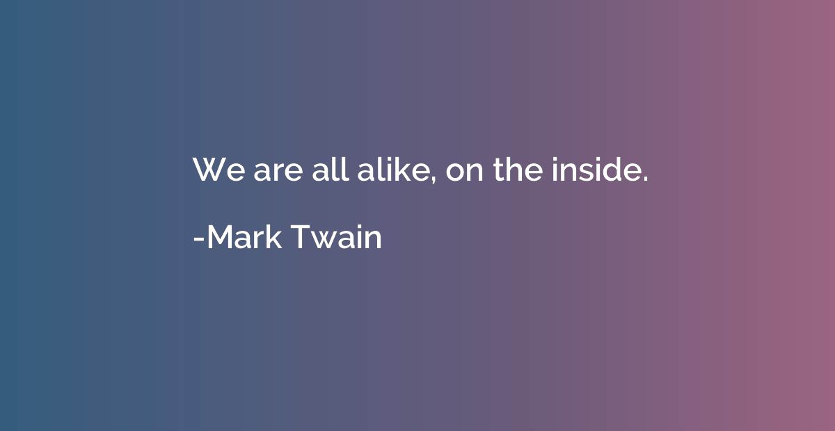 We are all alike, on the inside.