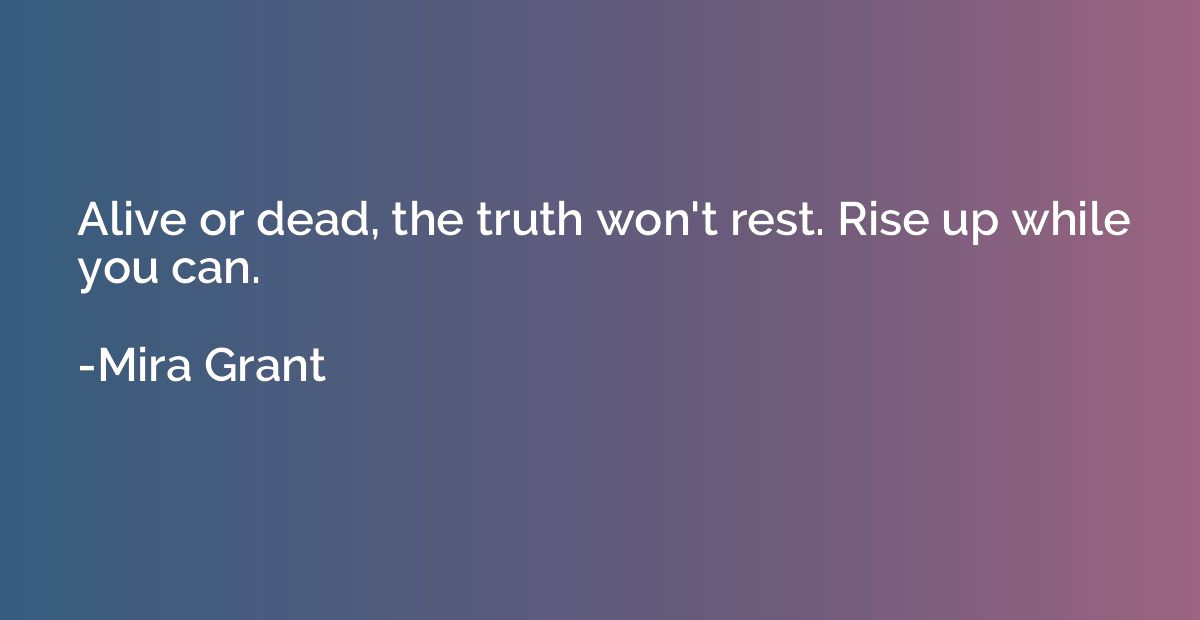 Alive or dead, the truth won't rest. Rise up while you can.