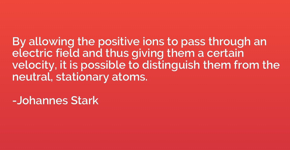 By allowing the positive ions to pass through an electric fi