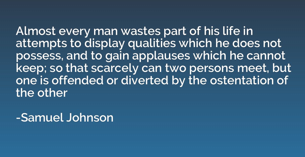 Almost every man wastes part of his life in attempts to disp