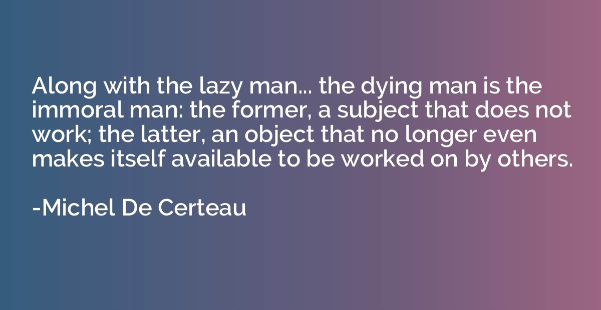 Along with the lazy man... the dying man is the immoral man: