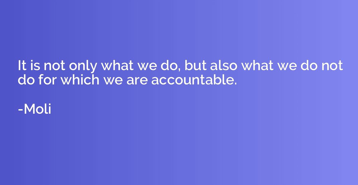 It is not only what we do, but also what we do not do for wh