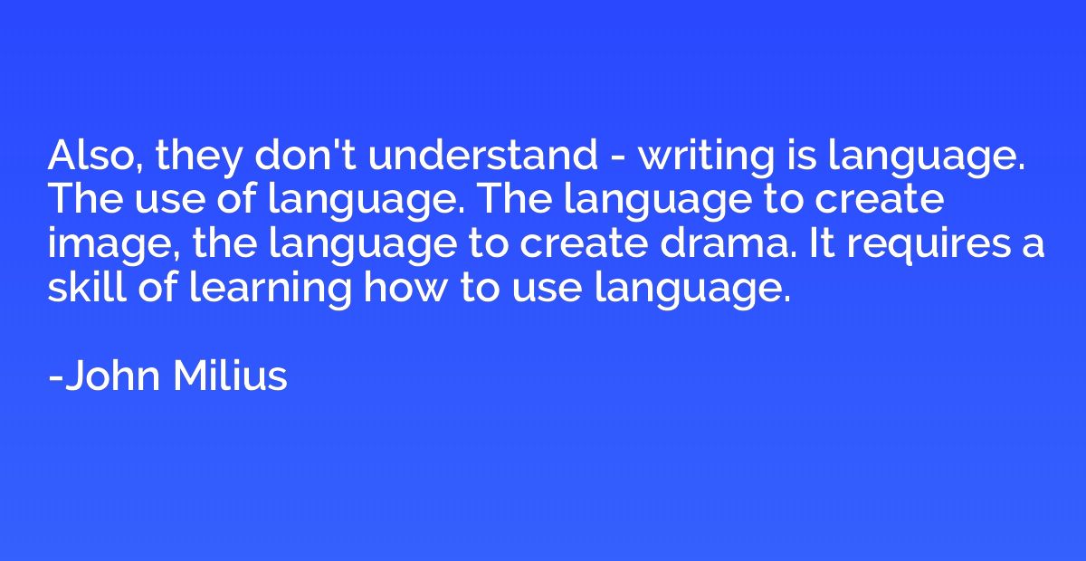 Also, they don't understand - writing is language. The use o