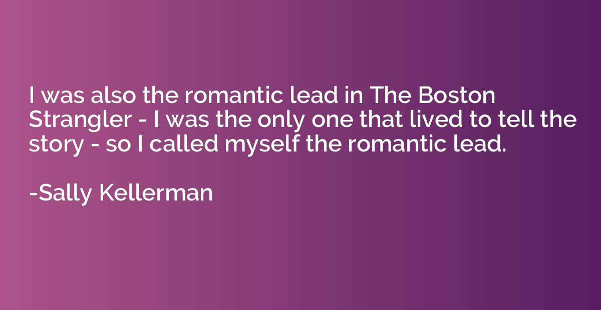 I was also the romantic lead in The Boston Strangler - I was