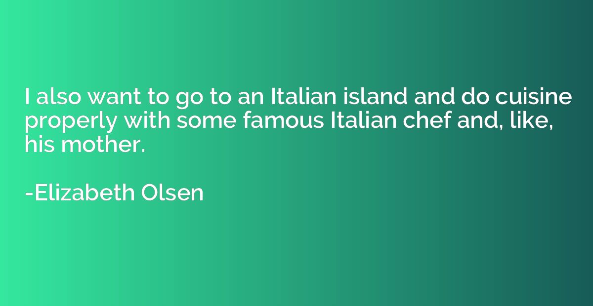 I also want to go to an Italian island and do cuisine proper
