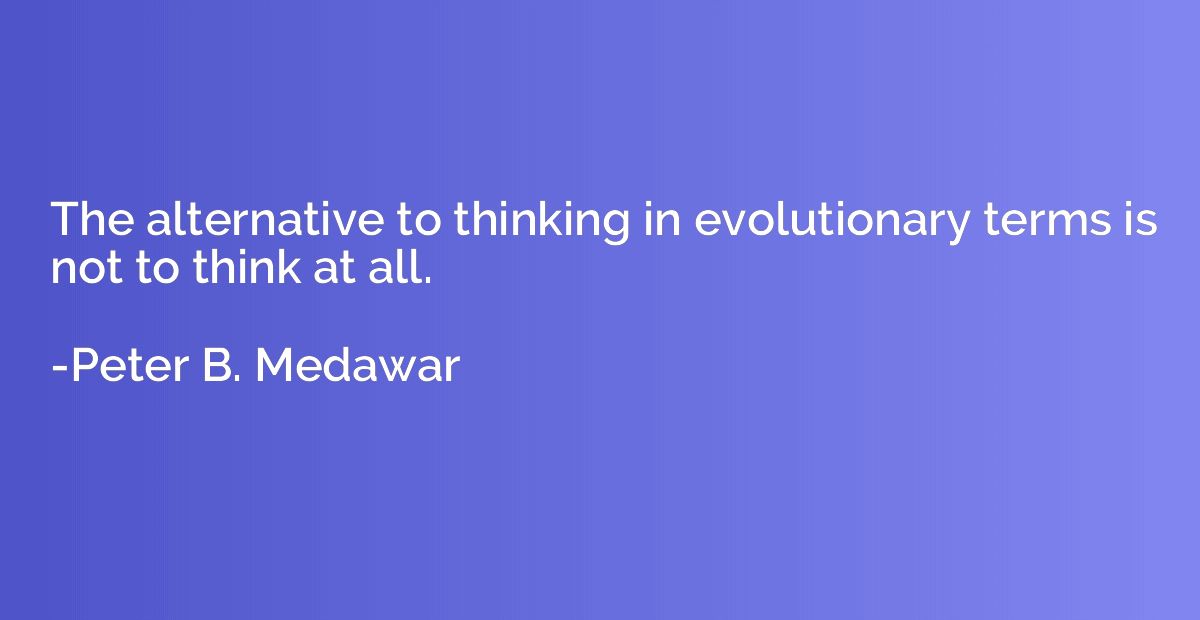 The alternative to thinking in evolutionary terms is not to 