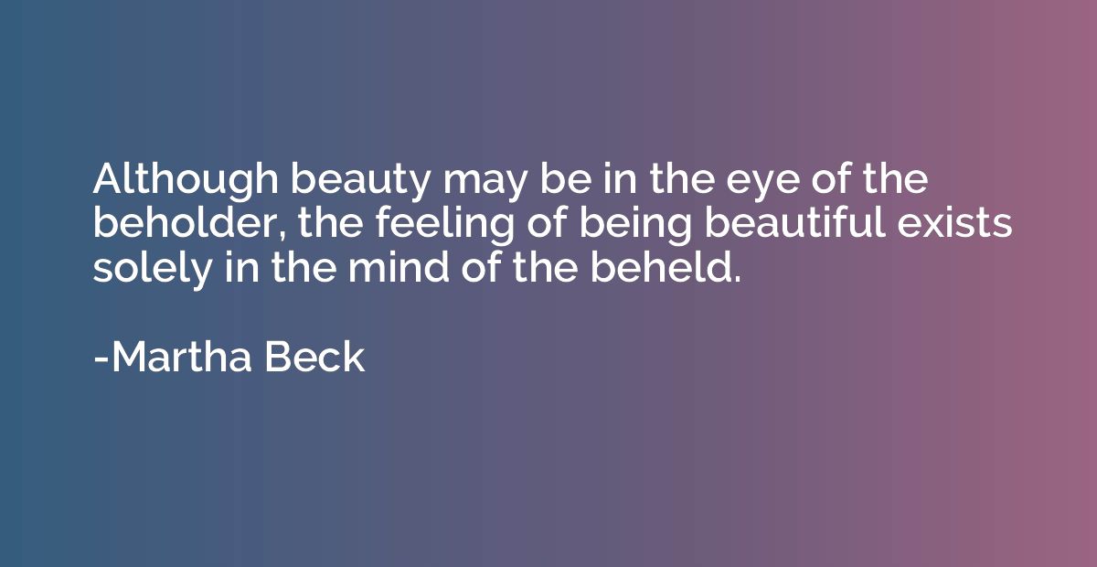 Although beauty may be in the eye of the beholder, the feeli