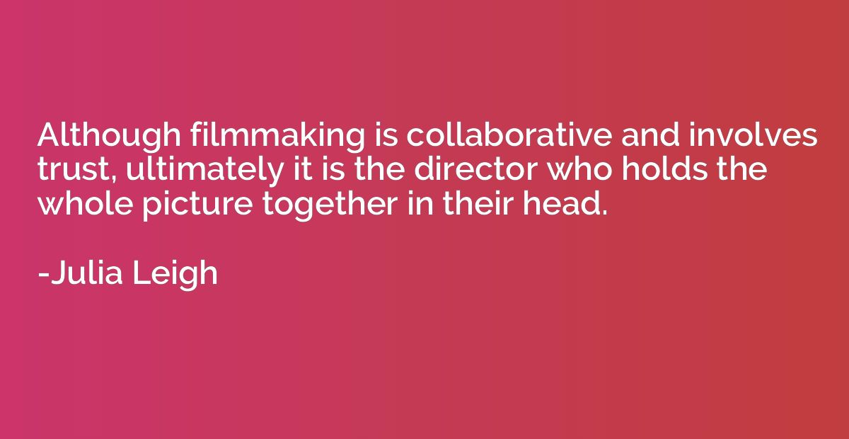 Although filmmaking is collaborative and involves trust, ult