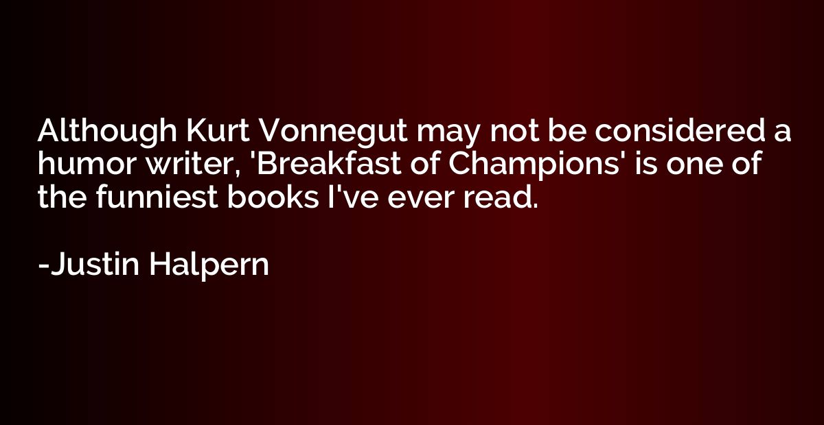 Although Kurt Vonnegut may not be considered a humor writer,