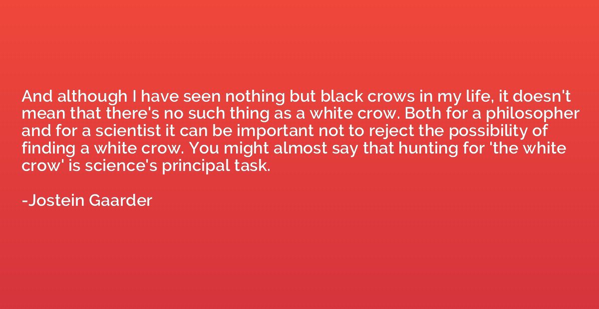 And although I have seen nothing but black crows in my life,