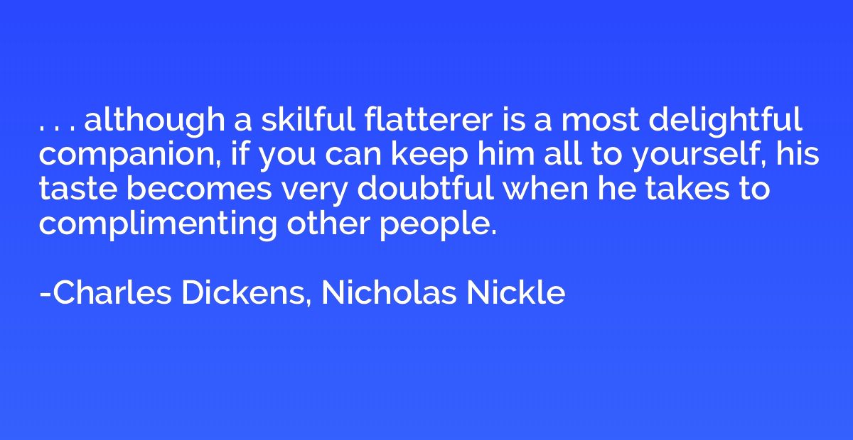 . . . although a skilful flatterer is a most delightful comp