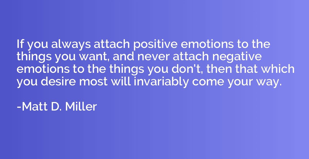 If you always attach positive emotions to the things you wan
