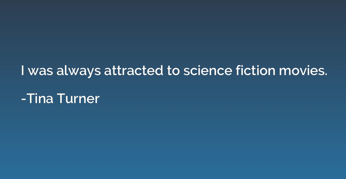I was always attracted to science fiction movies.