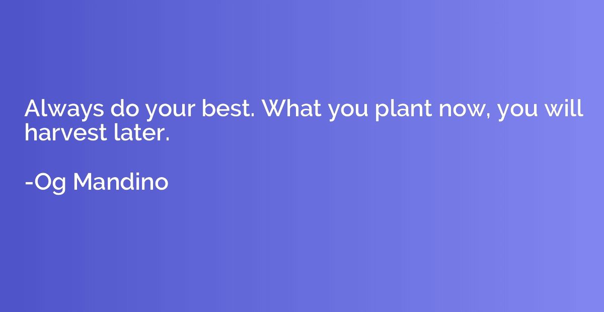 Always do your best. What you plant now, you will harvest la