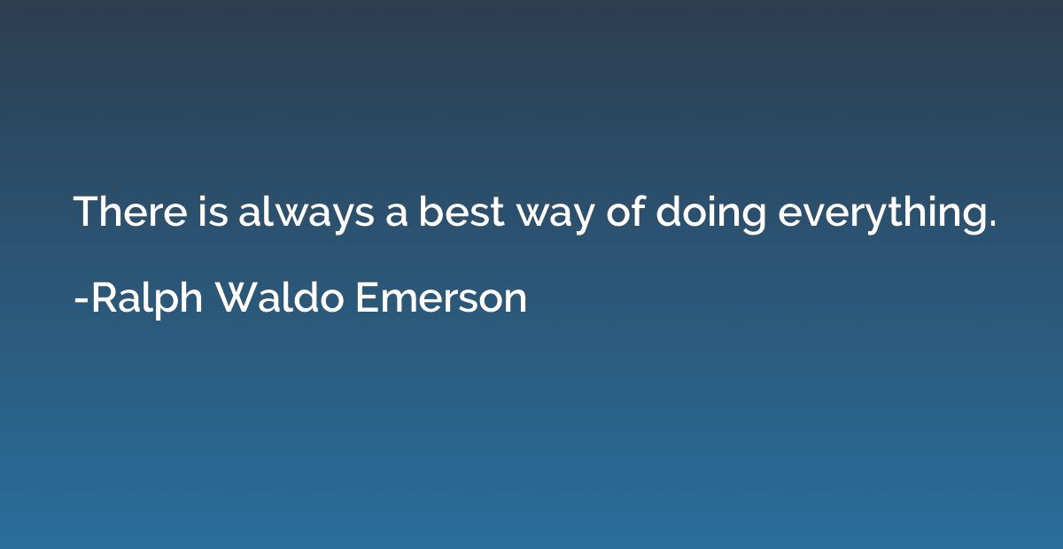 There is always a best way of doing everything.
