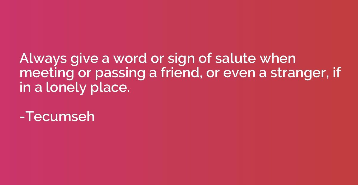 Always give a word or sign of salute when meeting or passing
