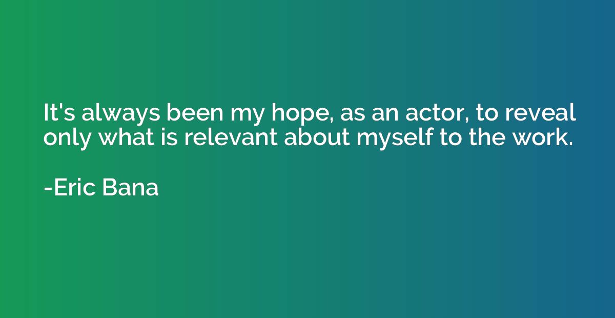 It's always been my hope, as an actor, to reveal only what i