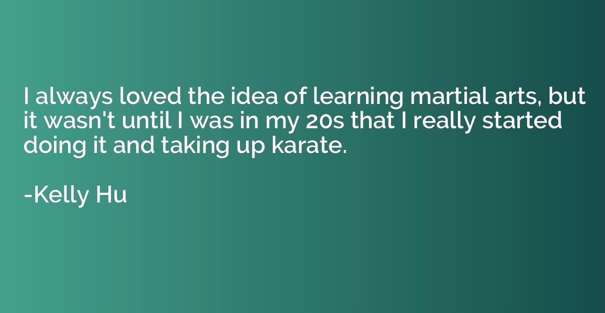 I always loved the idea of learning martial arts, but it was