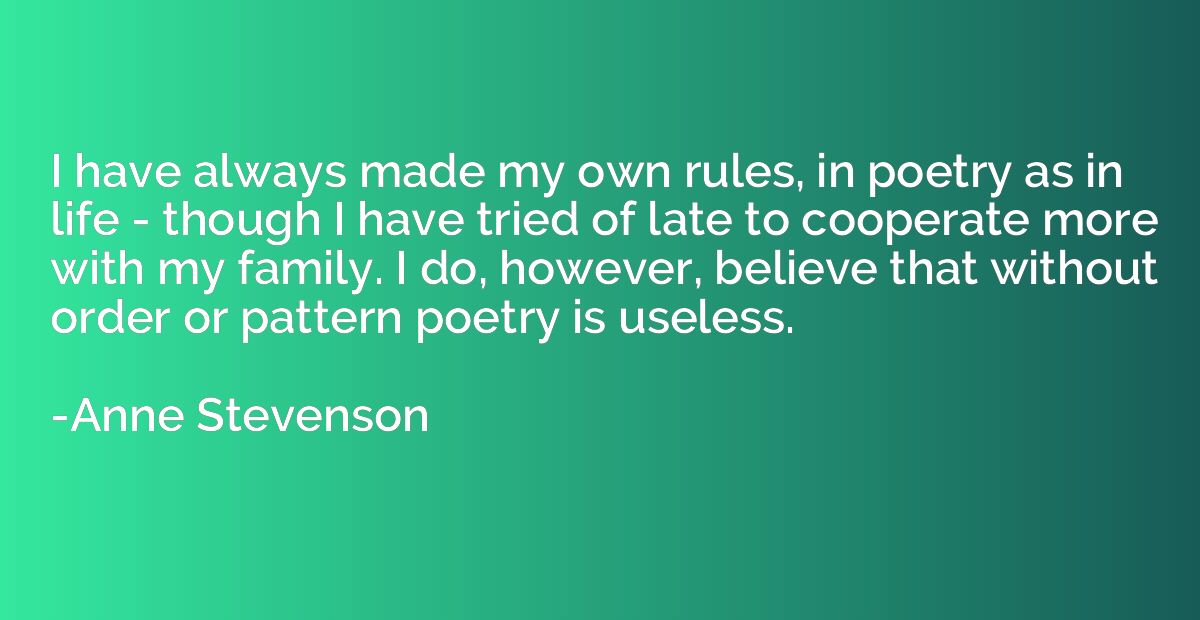 I have always made my own rules, in poetry as in life - thou