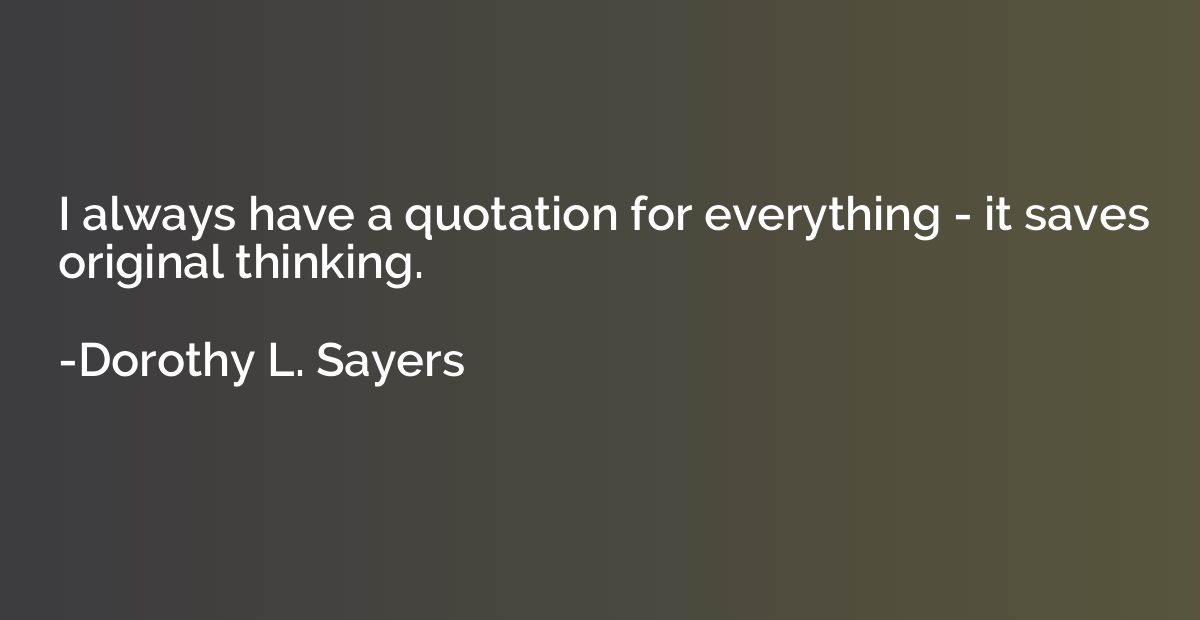 I always have a quotation for everything - it saves original