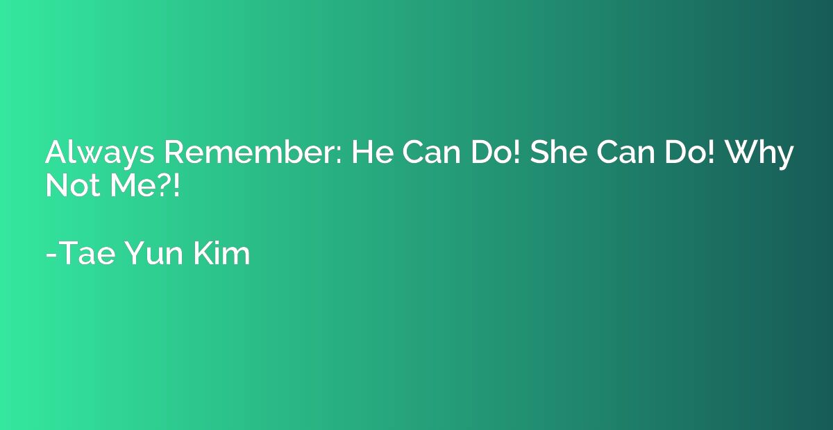 Always Remember: He Can Do! She Can Do! Why Not Me?!